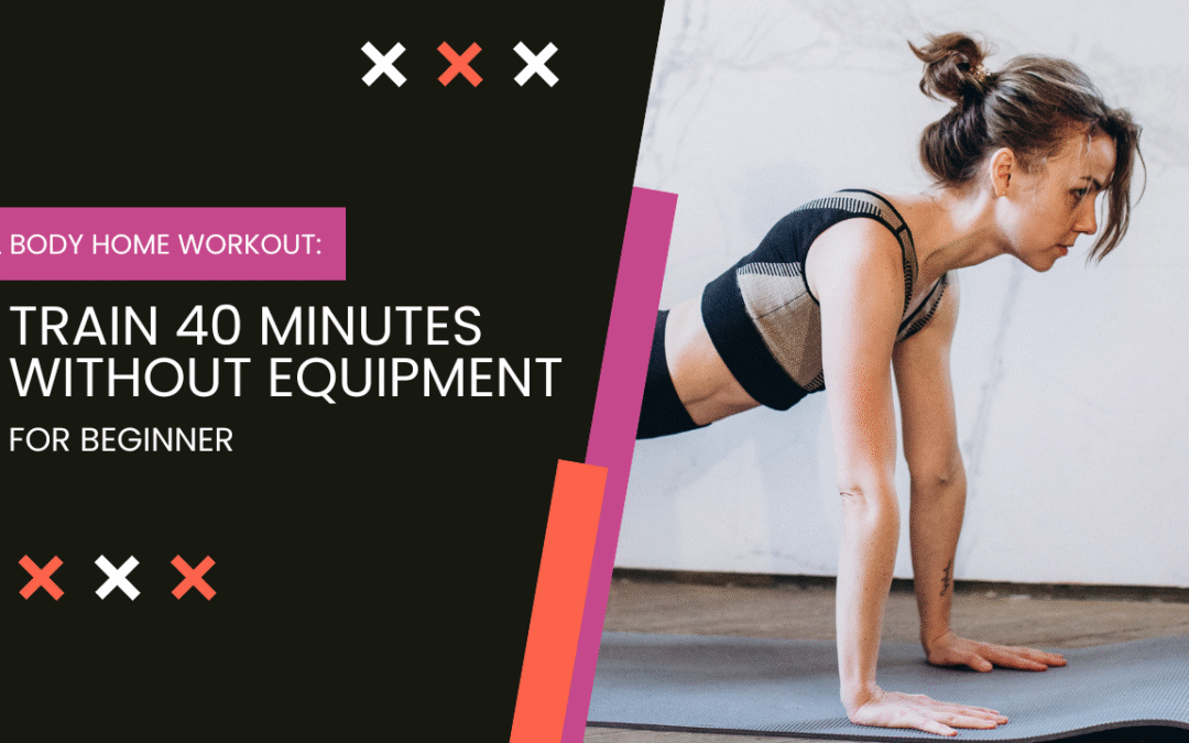 Full Body Home Workout: Train 40 Minutes Without Equipment